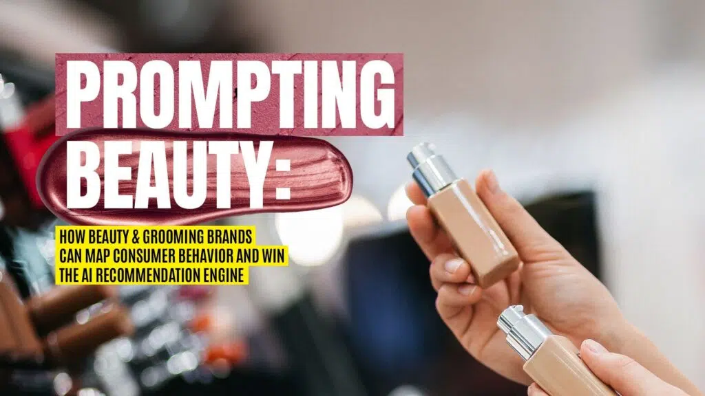 Prompting Beauty: How Beauty & Grooming Brands Can Map Consumer Behavior and Win the AI Recommendation Engine